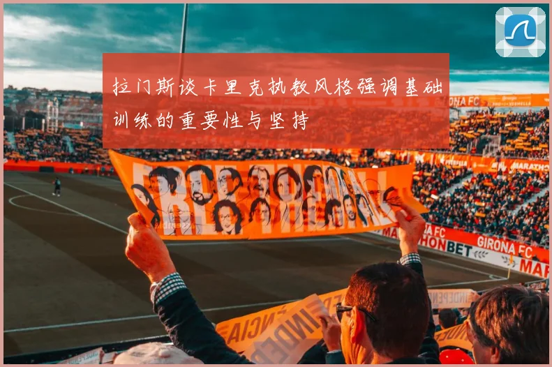 拉门斯谈卡里克执教风格强调基础训练的重要性与坚持